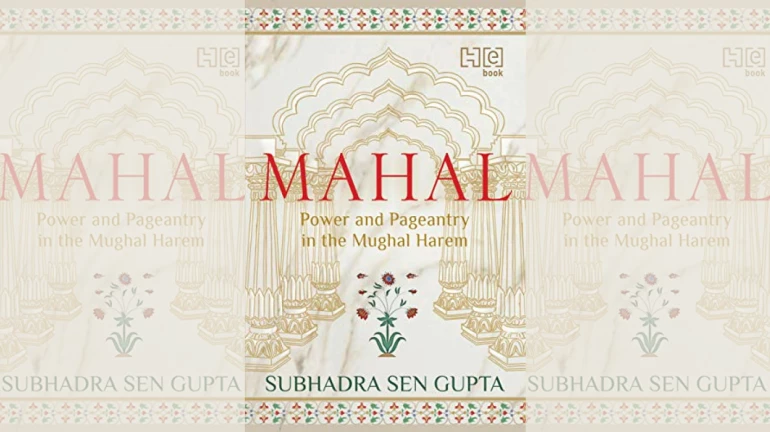 'Mahal' by Shubadra Sen Gupta Is A Rare Peek Into Mughal Queen's Life Behind The Veil