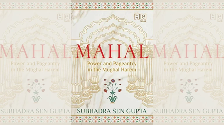 'Mahal' by Shubadra Sen Gupta Is A Rare Peek Into Mughal Queen's Life Behind The Veil 'Mahal' by Shubadra Sen Gupta Is A Rare Peek Into Mughal Queen's Life Behind The Veil