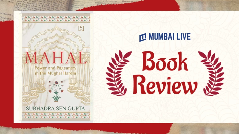 Shubadra Sen Gupta's 'Mahal' Uncovers The Little-Known Lives Of The Remarkable Women Who Inhabited The Mahal During Mughal Reign Shubadra Sen Gupta's 'Mahal' Uncovers The Little-Known Lives Of The Remarkable Women Who Inhabited The Mahal During Mughal Reign