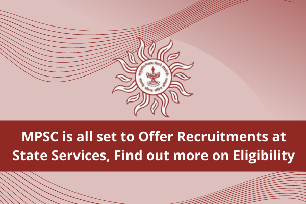 MPSC is all set to Offer Recruitments at State Services, Find out more on Eligibility
